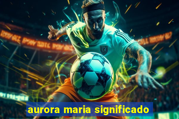 aurora maria significado